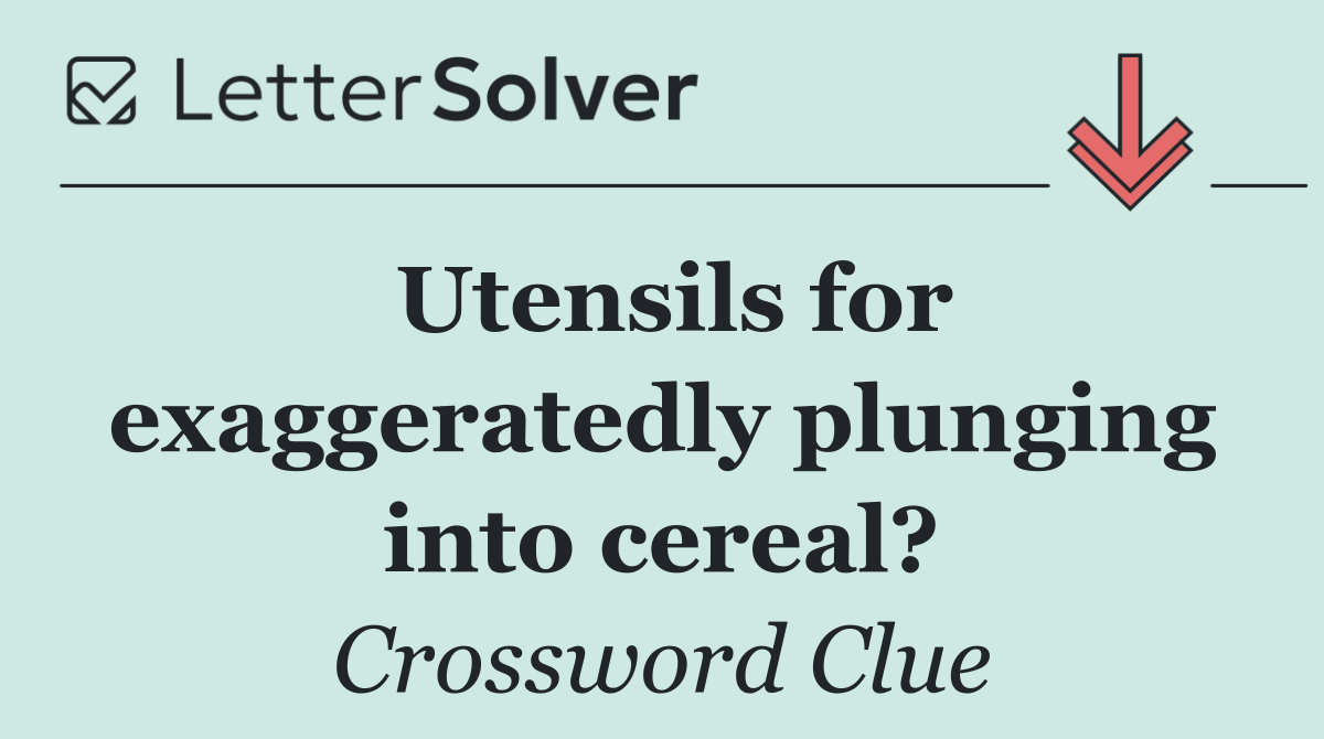 Utensils for exaggeratedly plunging into cereal?