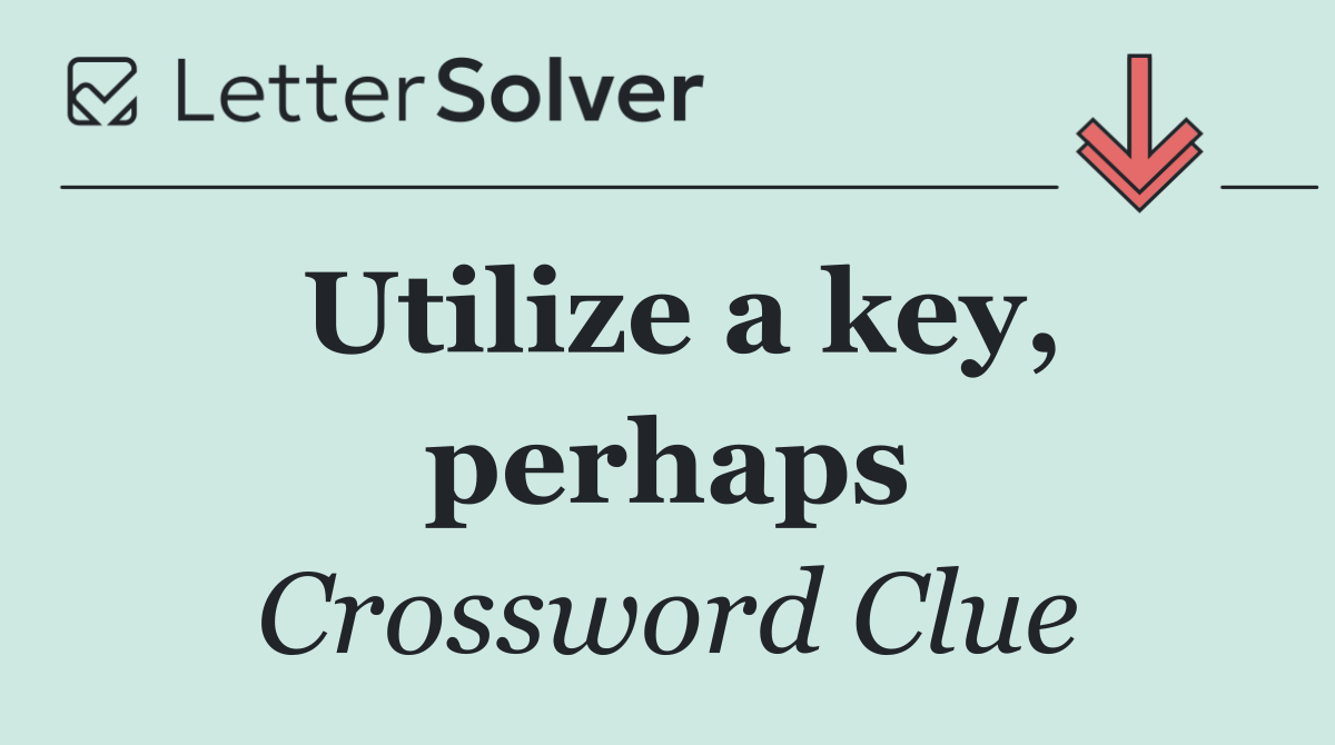 Utilize a key, perhaps