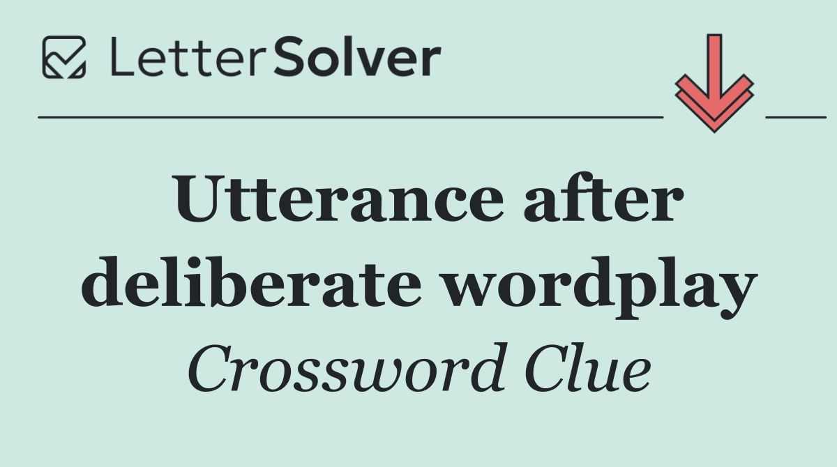 Utterance after deliberate wordplay