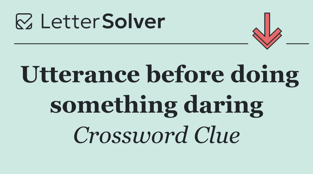 Utterance before doing something daring