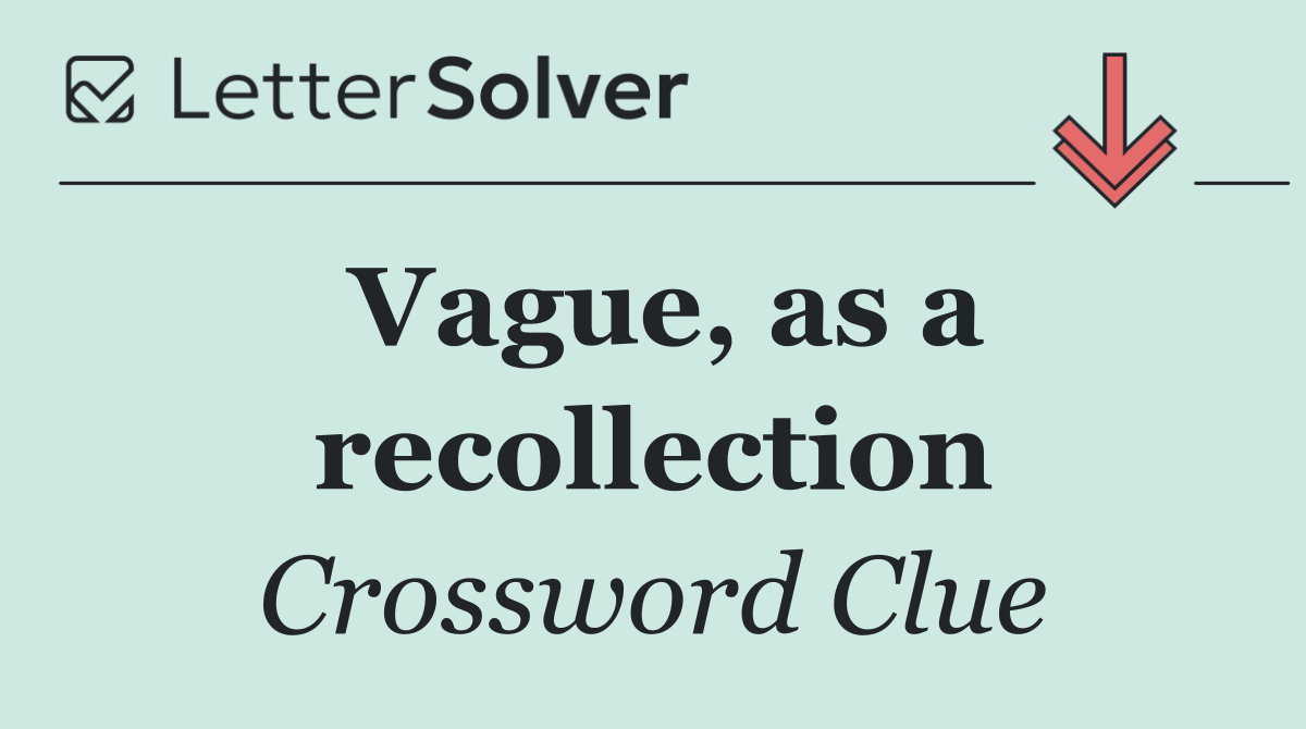 Vague, as a recollection