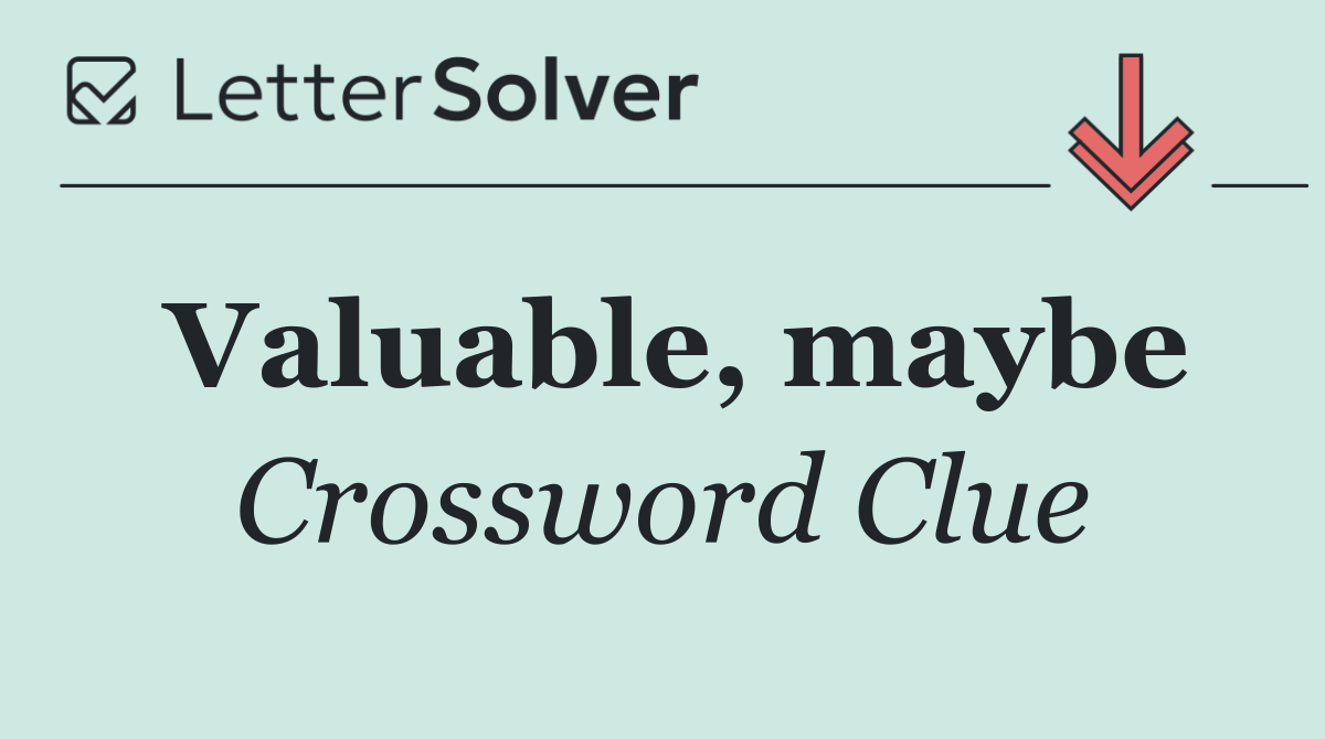 Valuable, maybe