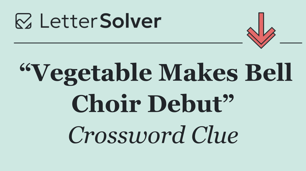 “Vegetable Makes Bell Choir Debut”