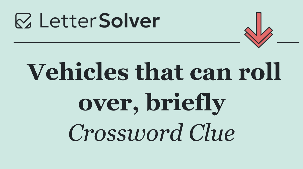 Vehicles that can roll over, briefly