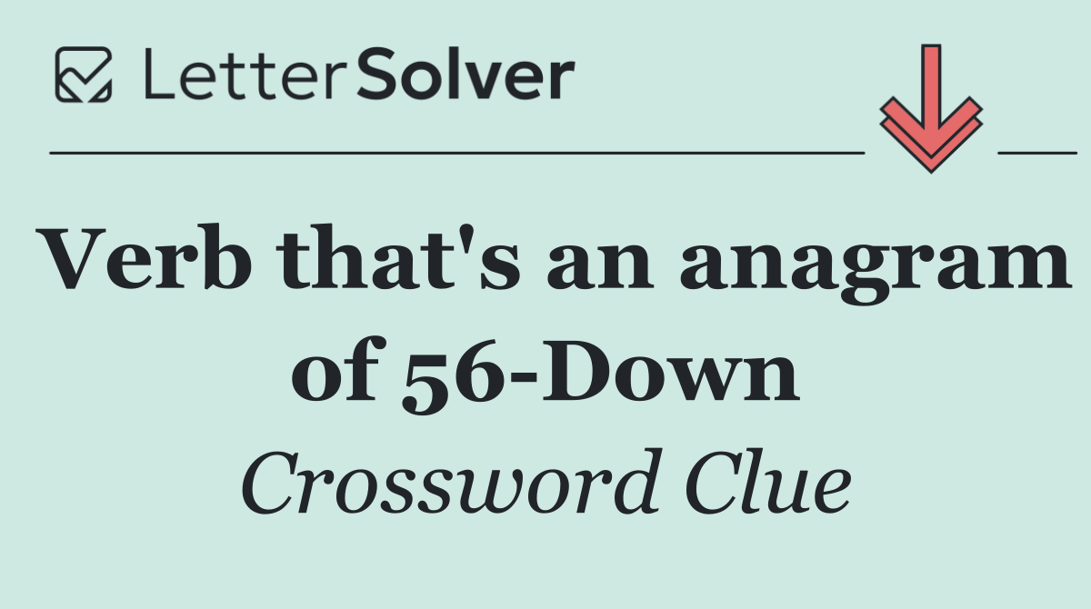 Verb that's an anagram of 56 Down
