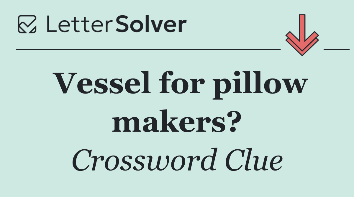 Vessel for pillow makers?