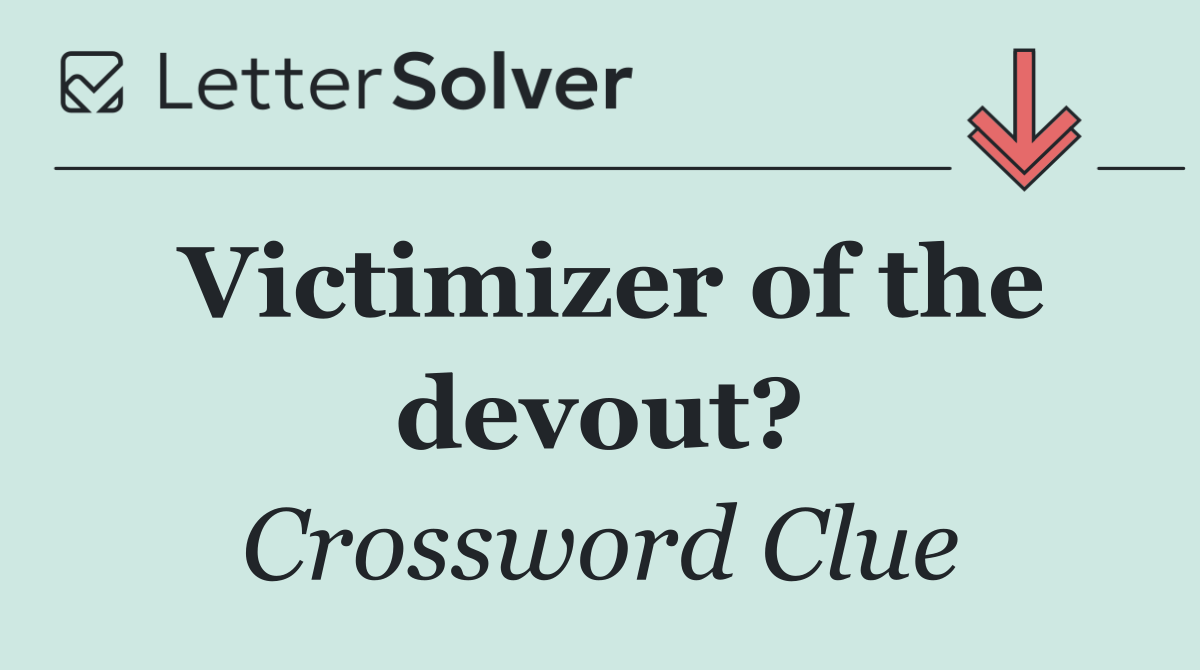 Victimizer of the devout?