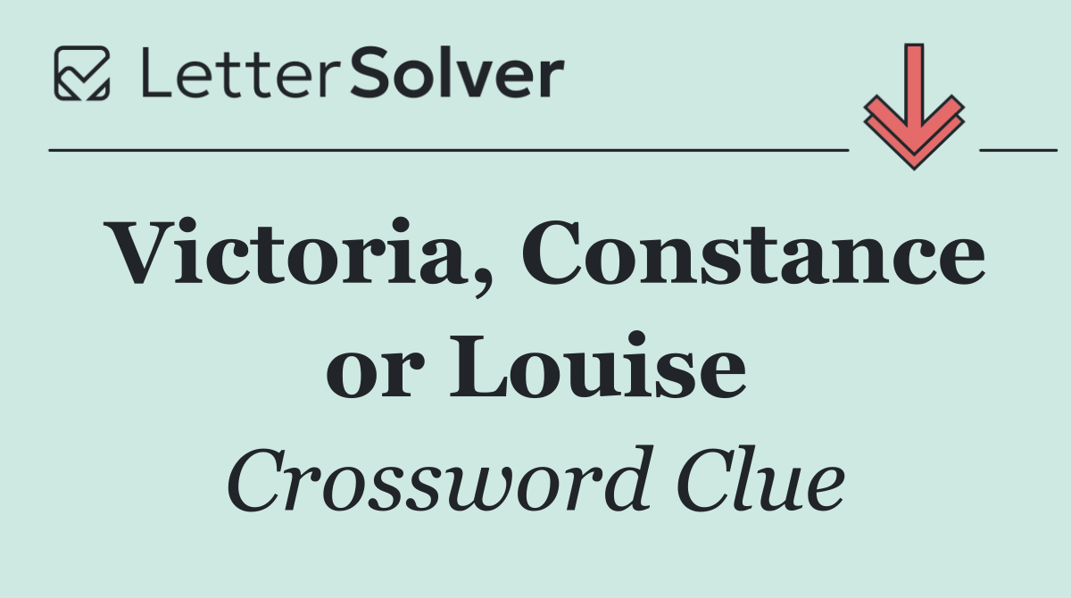 Victoria, Constance or Louise