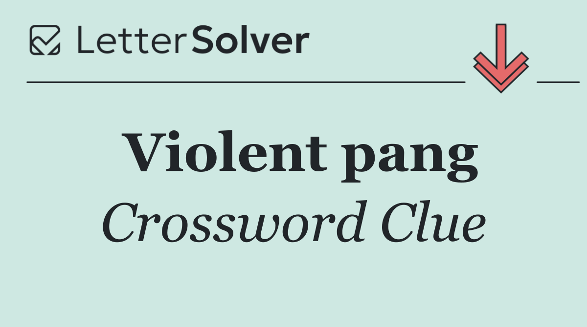 Violent pang