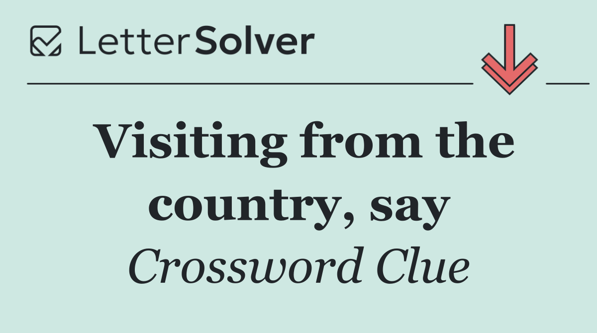 Visiting from the country, say