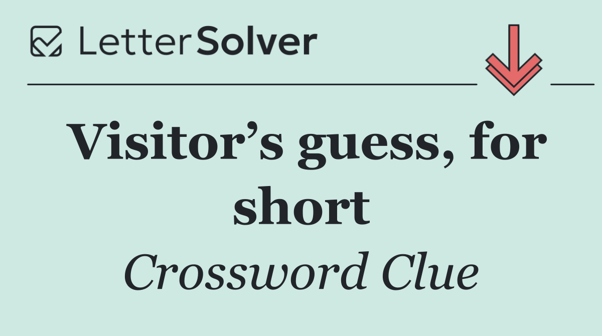Visitor’s guess, for short