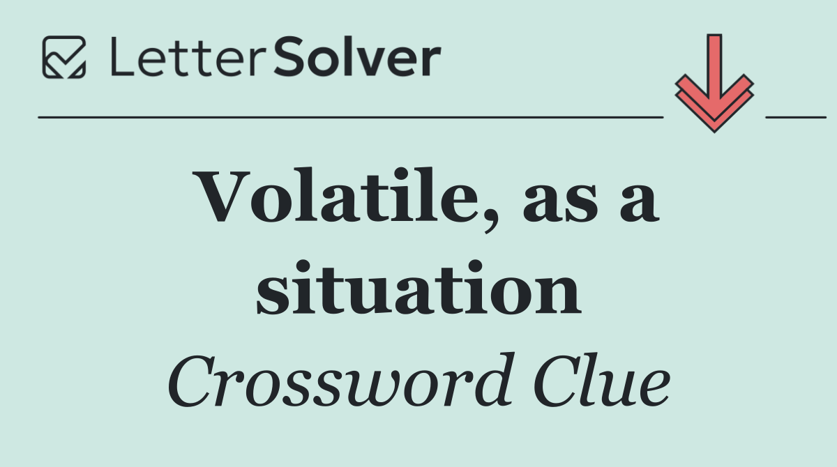 Volatile, as a situation