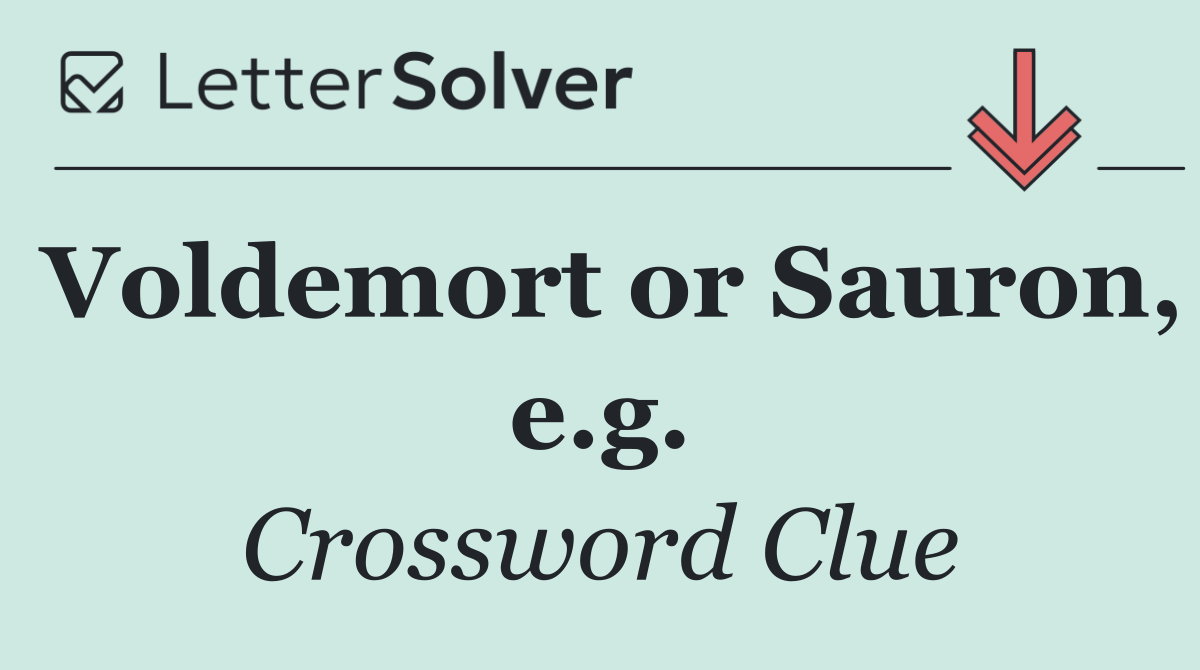 Voldemort or Sauron, e.g.