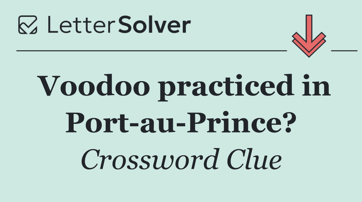 Voodoo practiced in Port au Prince?