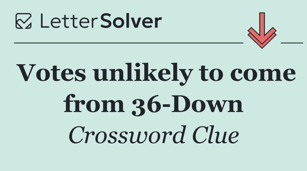 Votes unlikely to come from 36 Down