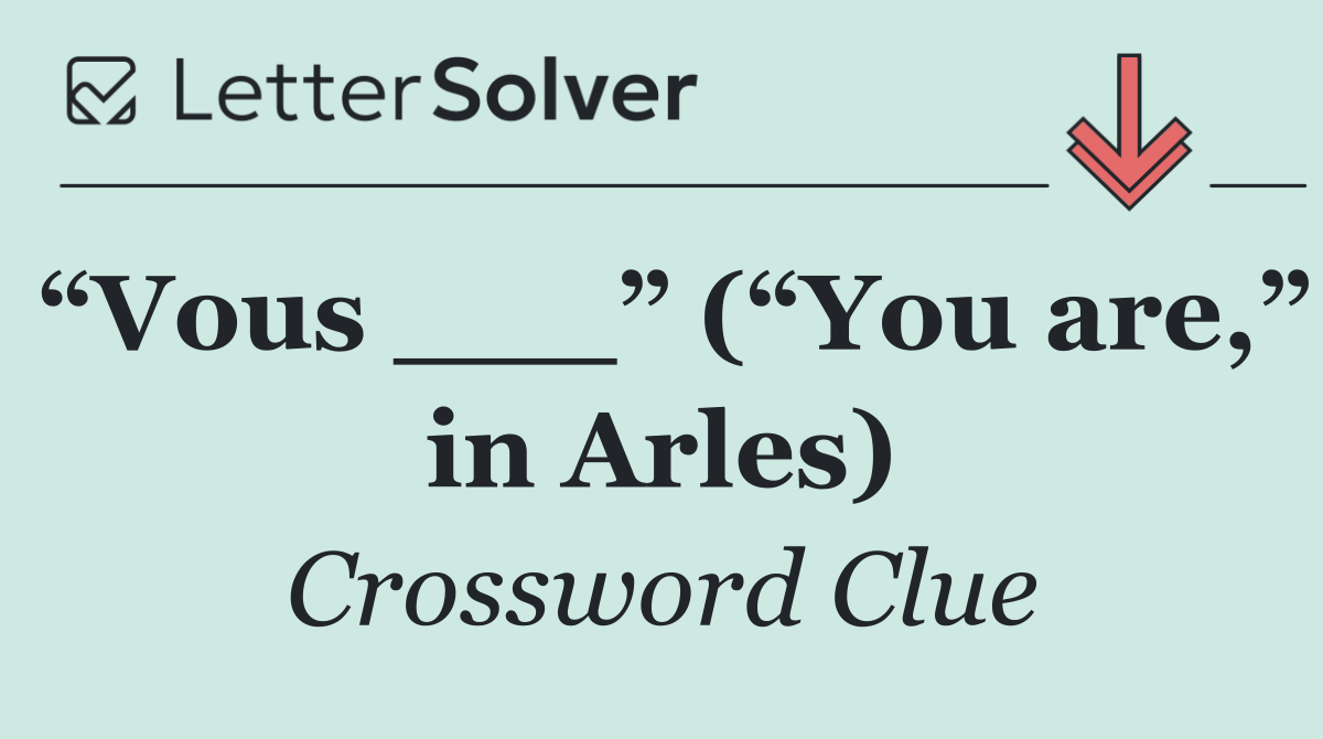 “Vous ___” (“You are,” in Arles)
