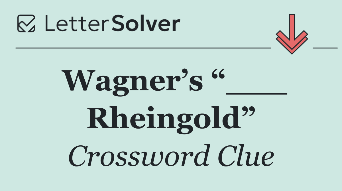 Wagner’s “___ Rheingold”
