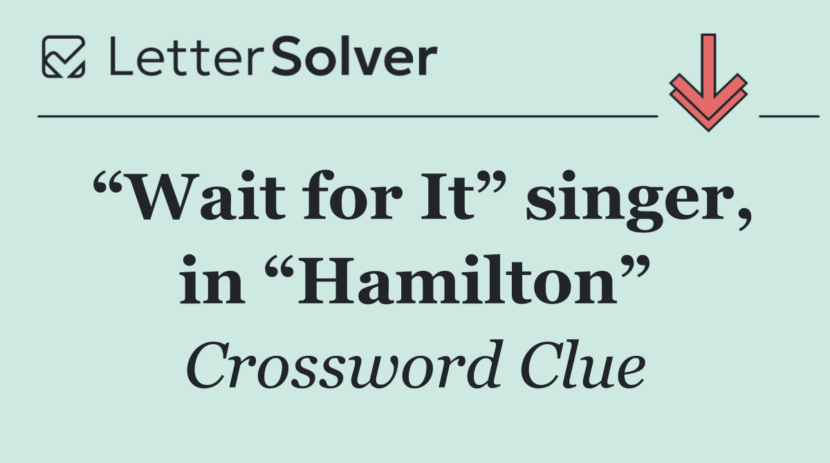 “Wait for It” singer, in “Hamilton”