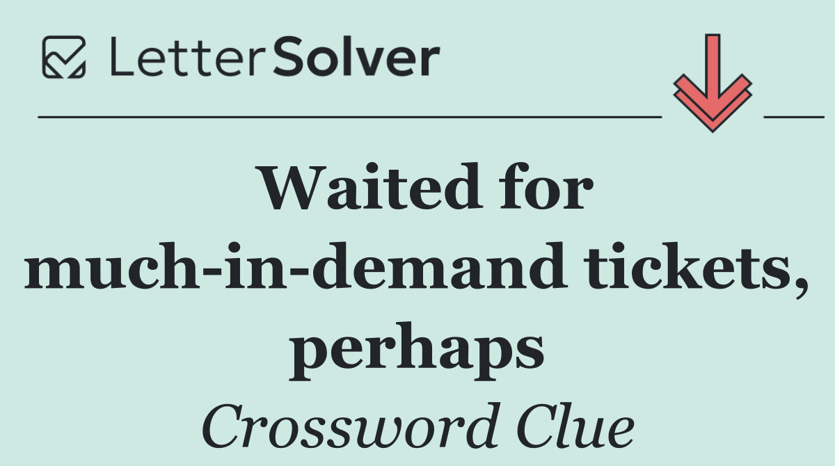 Waited for much in demand tickets, perhaps