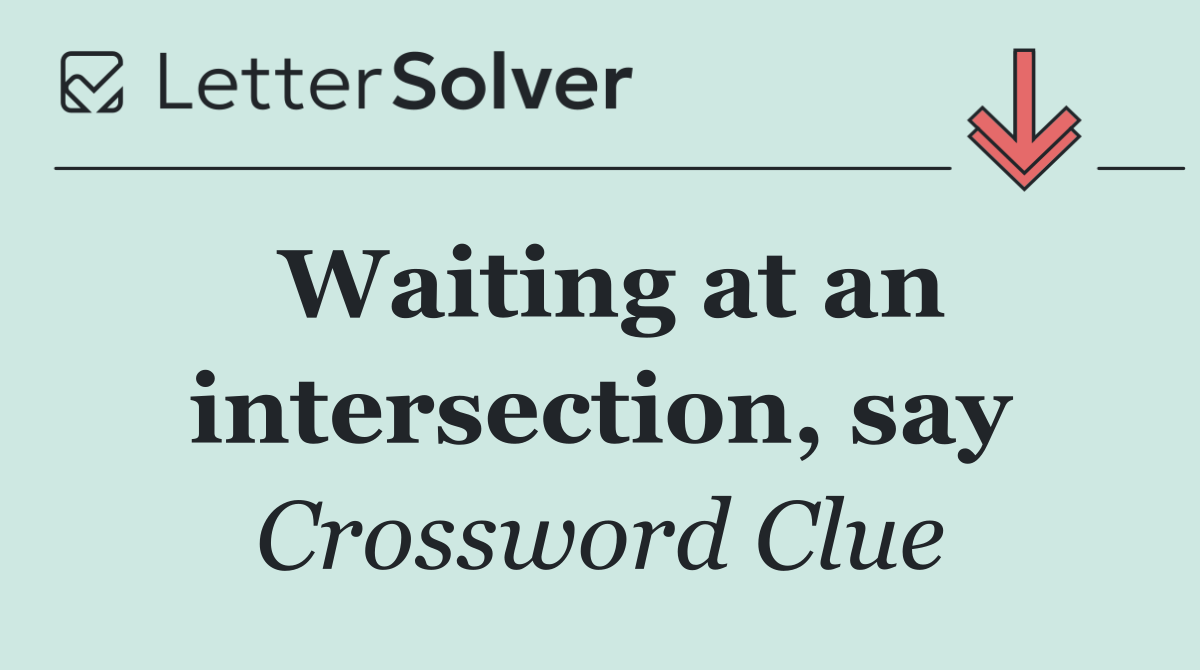 Waiting at an intersection, say