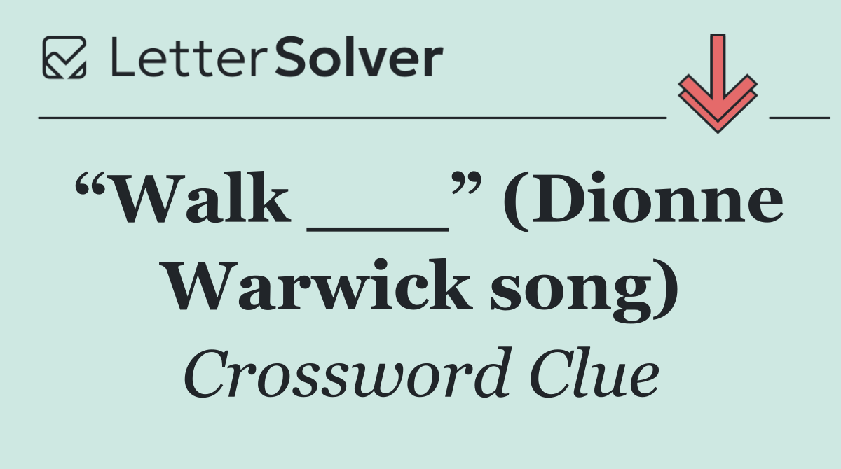 “Walk ___” (Dionne Warwick song)