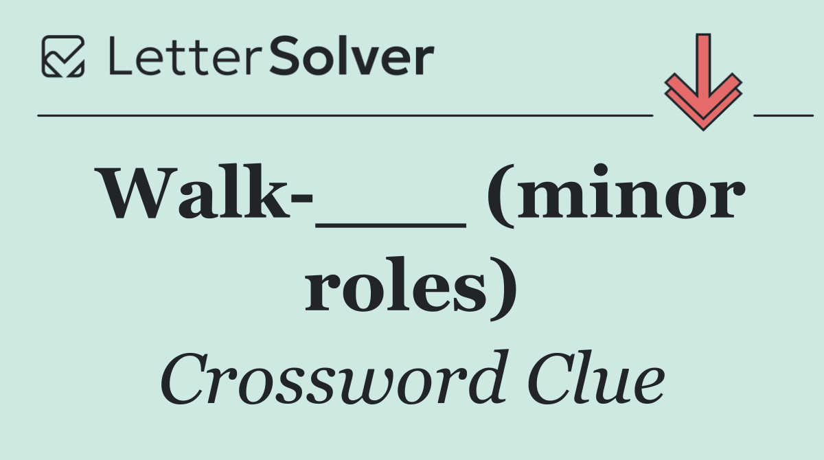Walk ___ (minor roles)