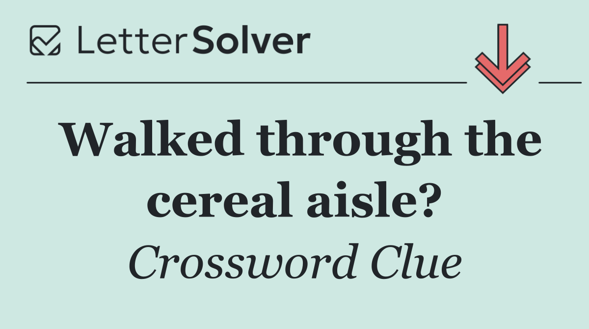 Walked through the cereal aisle?