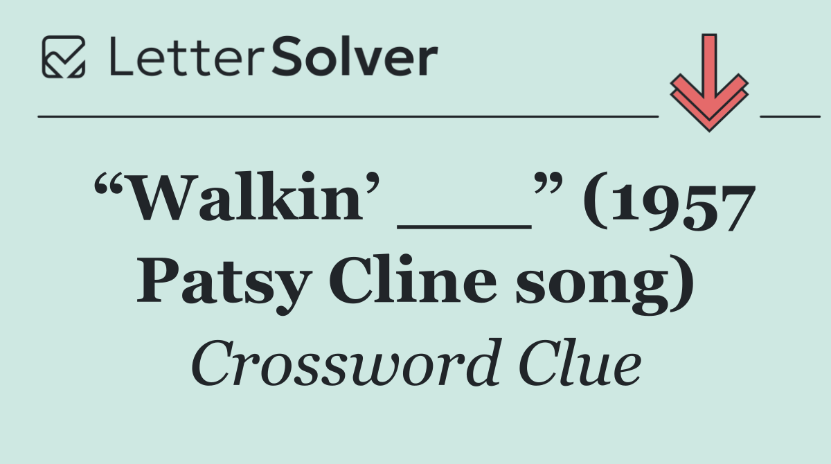“Walkin’ ___” (1957 Patsy Cline song)