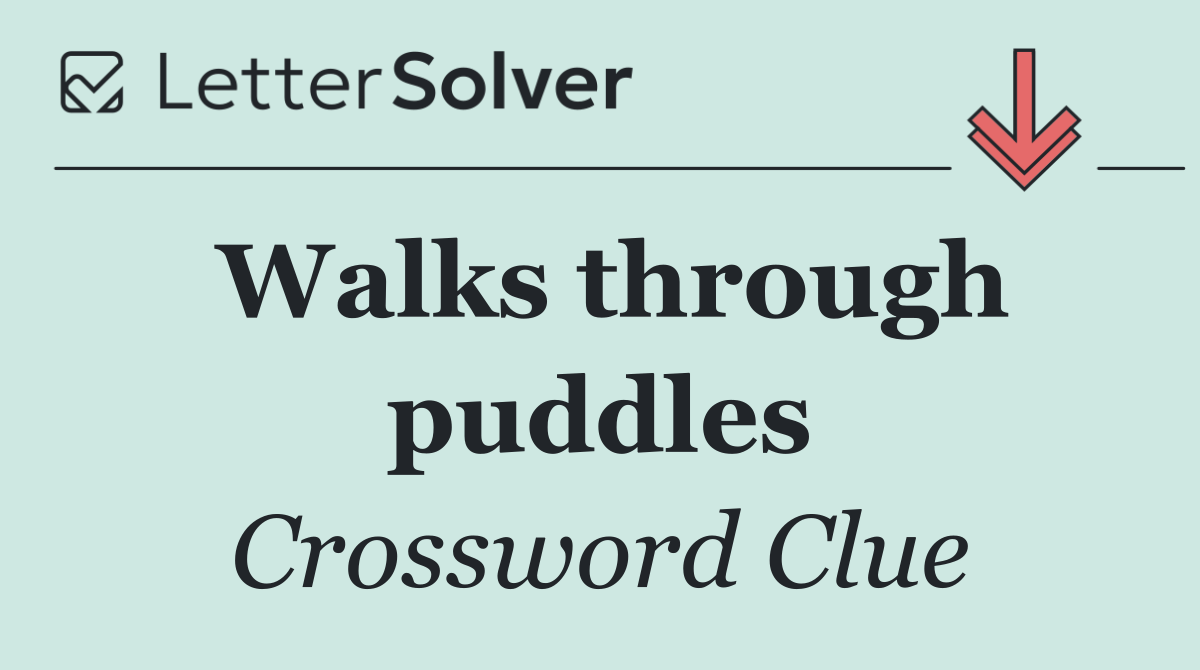 Walks through puddles