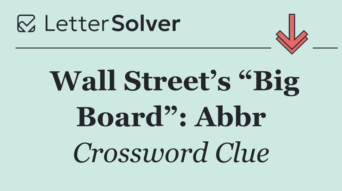 Wall Street’s “Big Board”: Abbr
