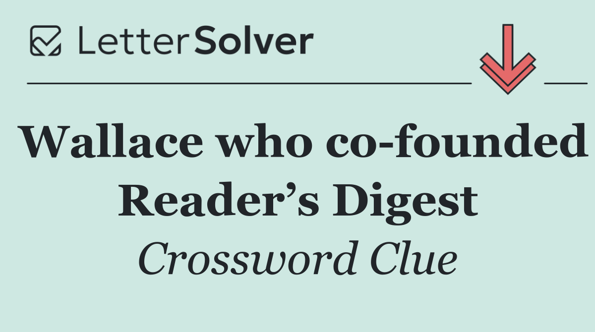 Wallace who co founded Reader’s Digest