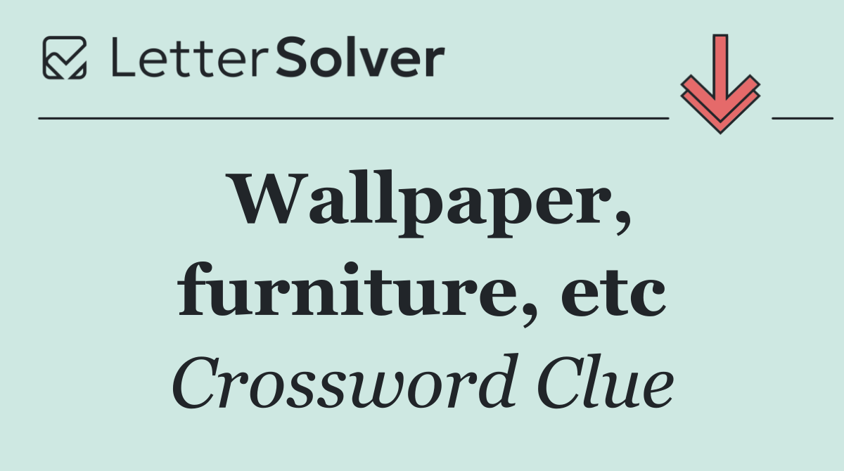 Wallpaper, furniture, etc