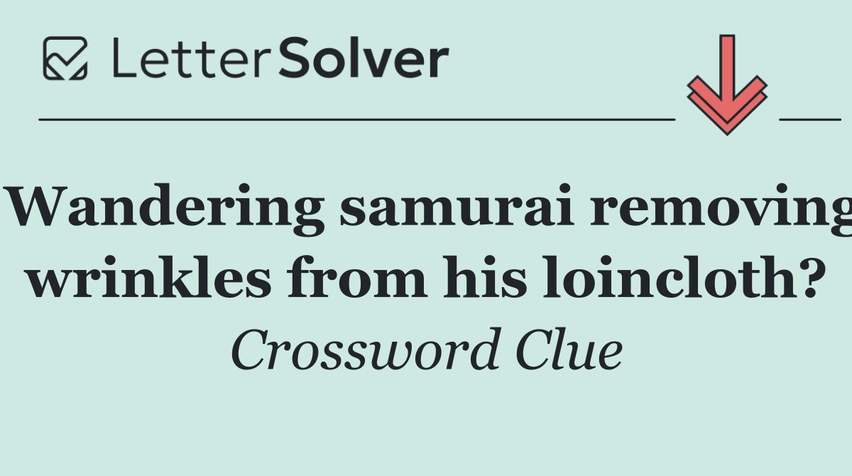 Wandering samurai removing wrinkles from his loincloth?
