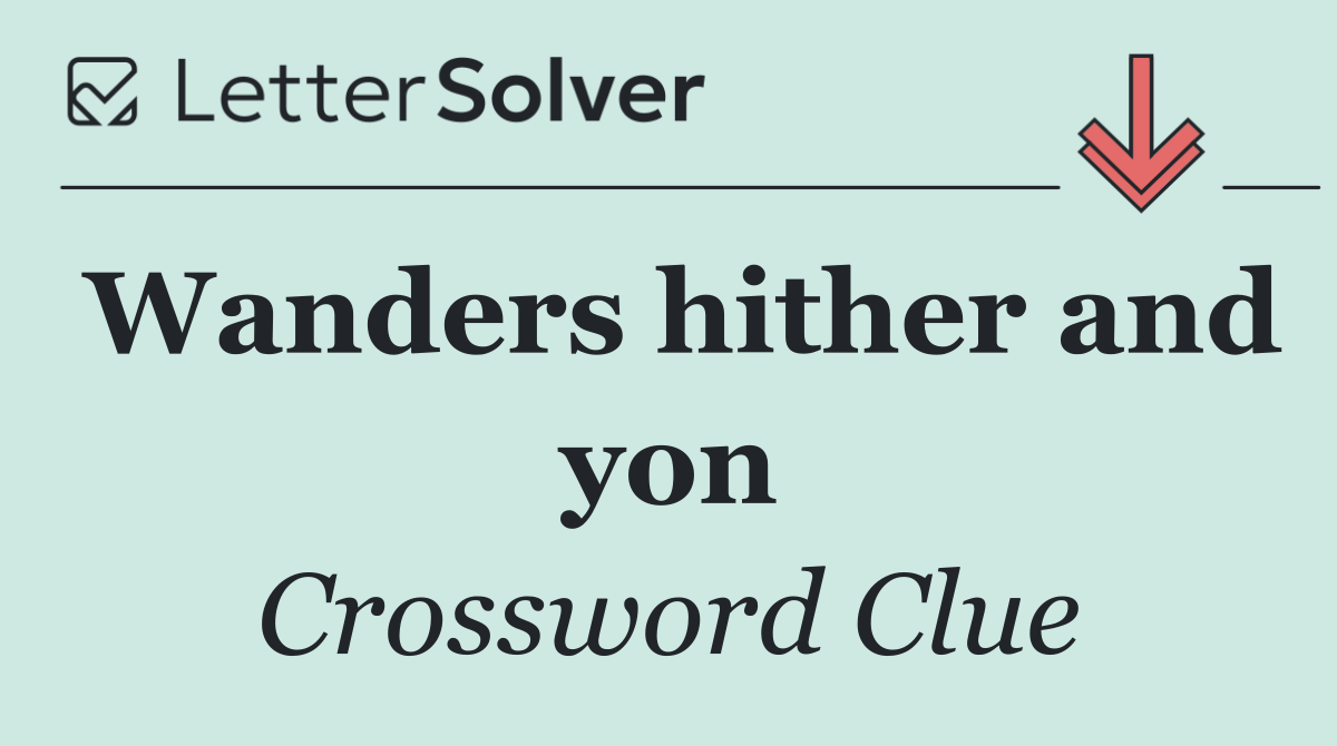 Wanders hither and yon
