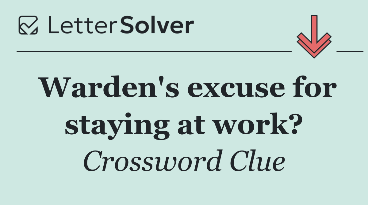 Warden's excuse for staying at work?