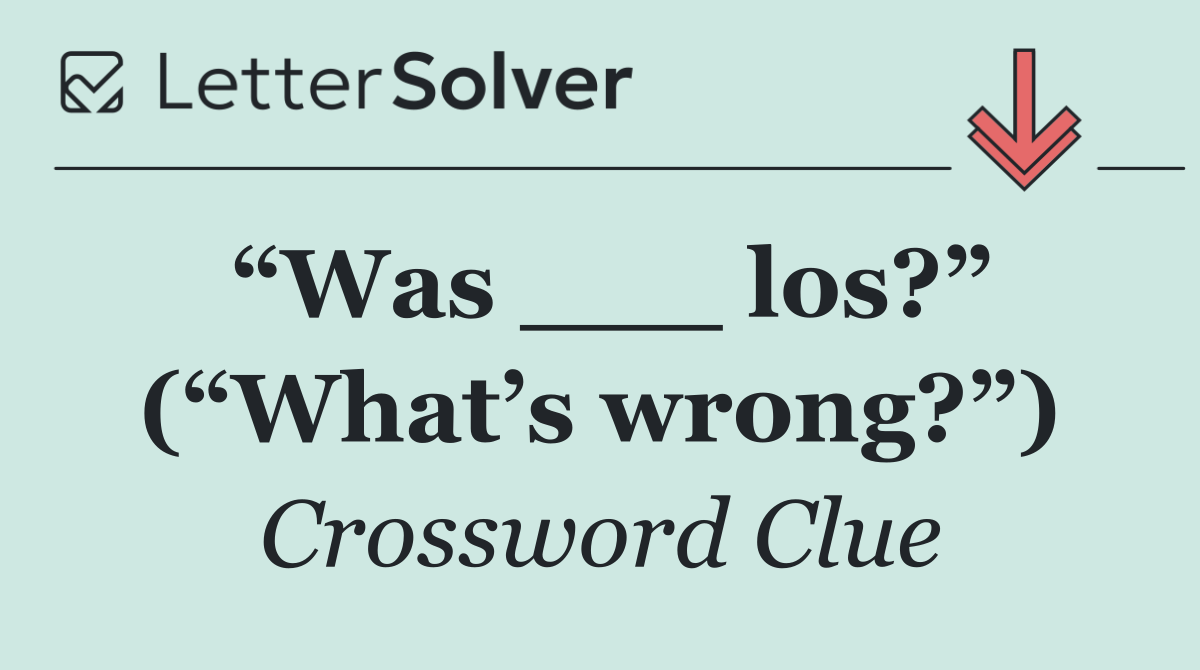 “Was ___ los?” (“What’s wrong?”)