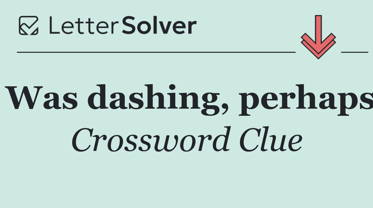 Was dashing, perhaps