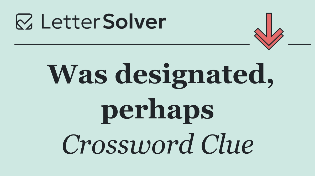 Was designated, perhaps