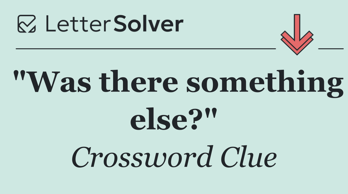 "Was there something else?"