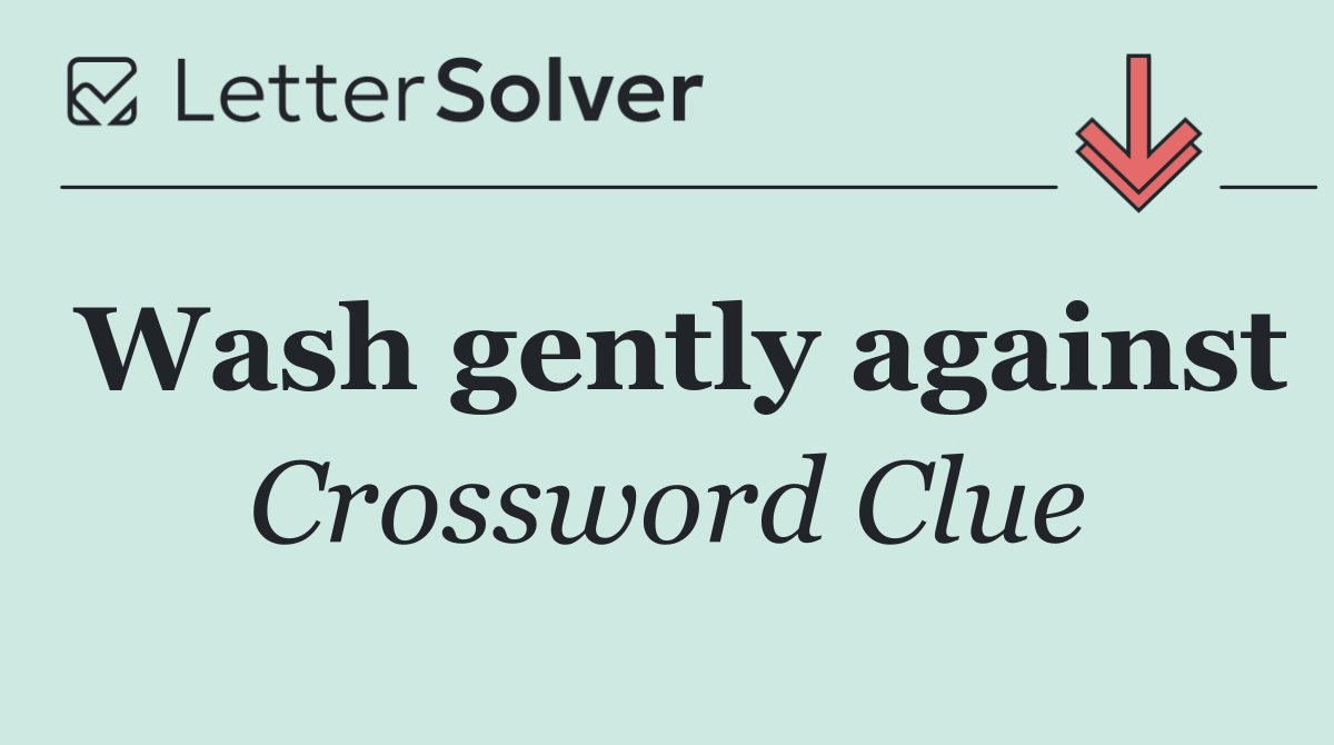 Wash gently against