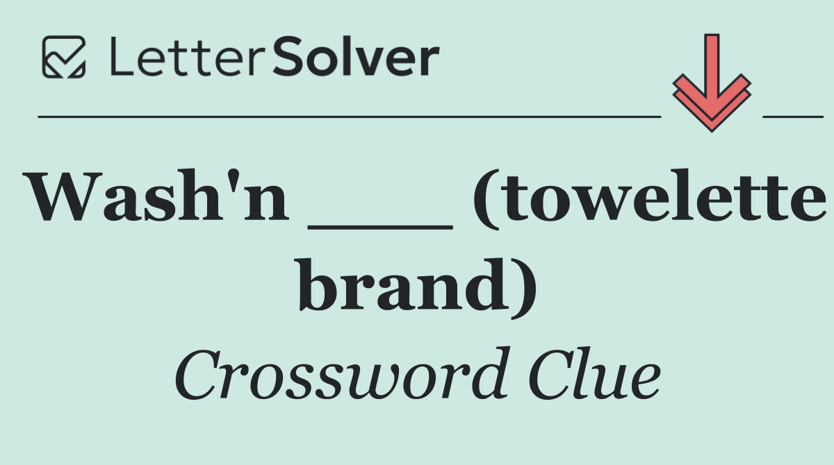 Wash'n ___ (towelette brand)