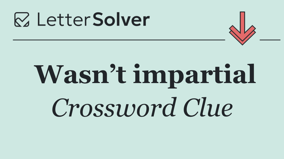 Wasn’t impartial