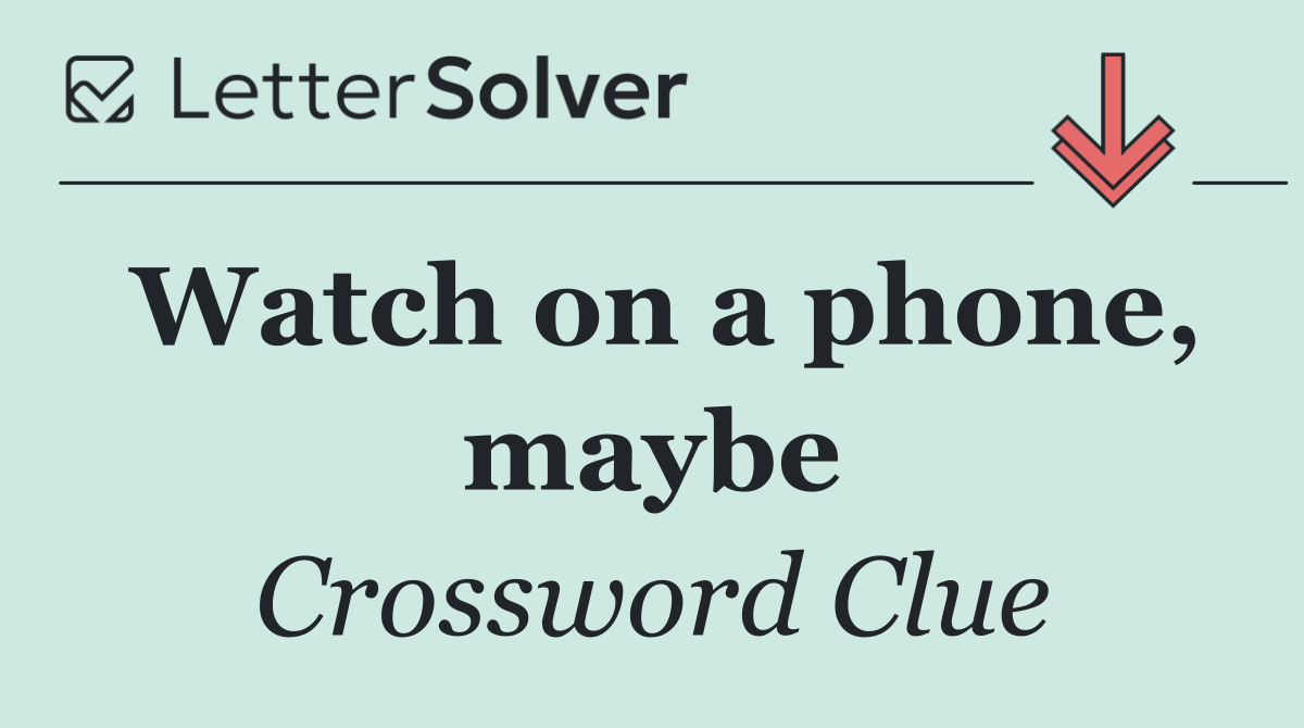 Watch on a phone, maybe