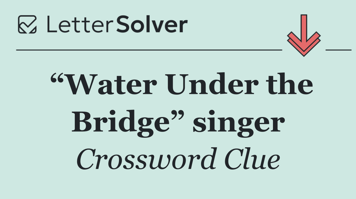 “Water Under the Bridge” singer