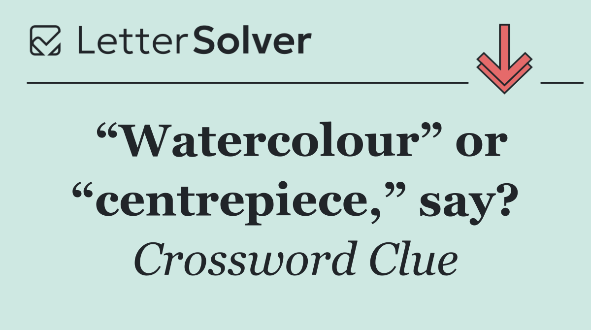 “Watercolour” or “centrepiece,” say?