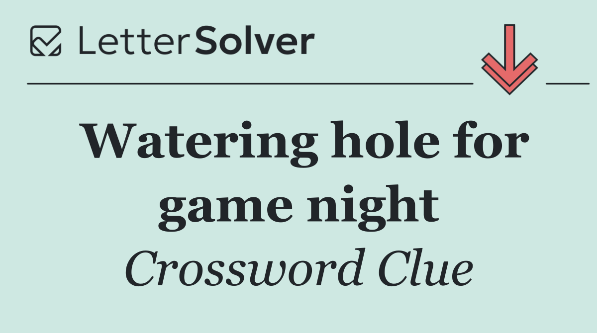 Watering hole for game night