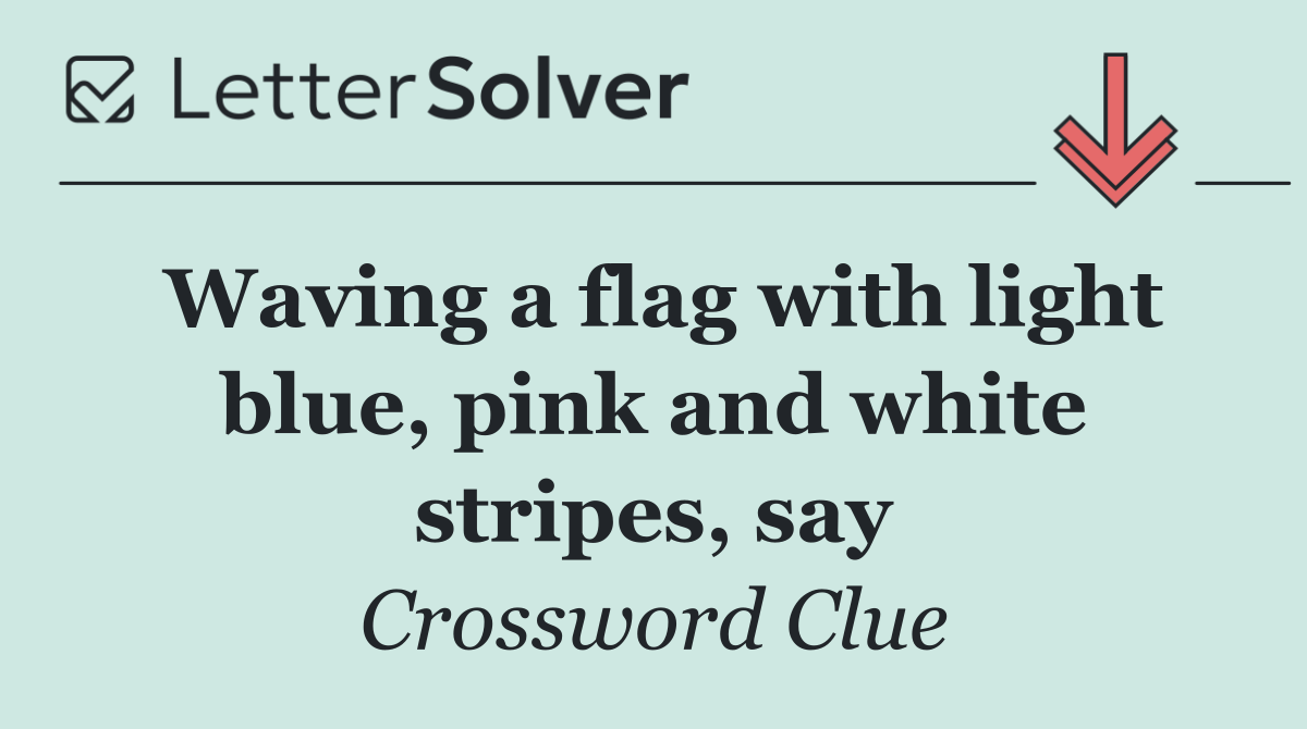 Waving a flag with light blue, pink and white stripes, say