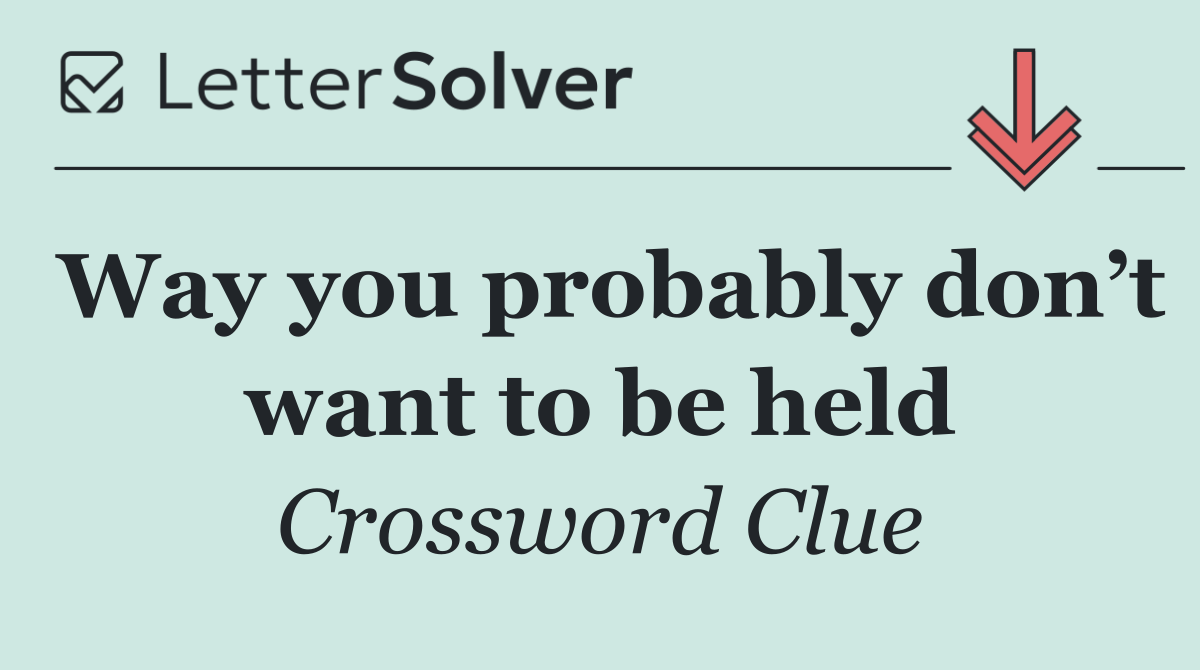 Way you probably don’t want to be held