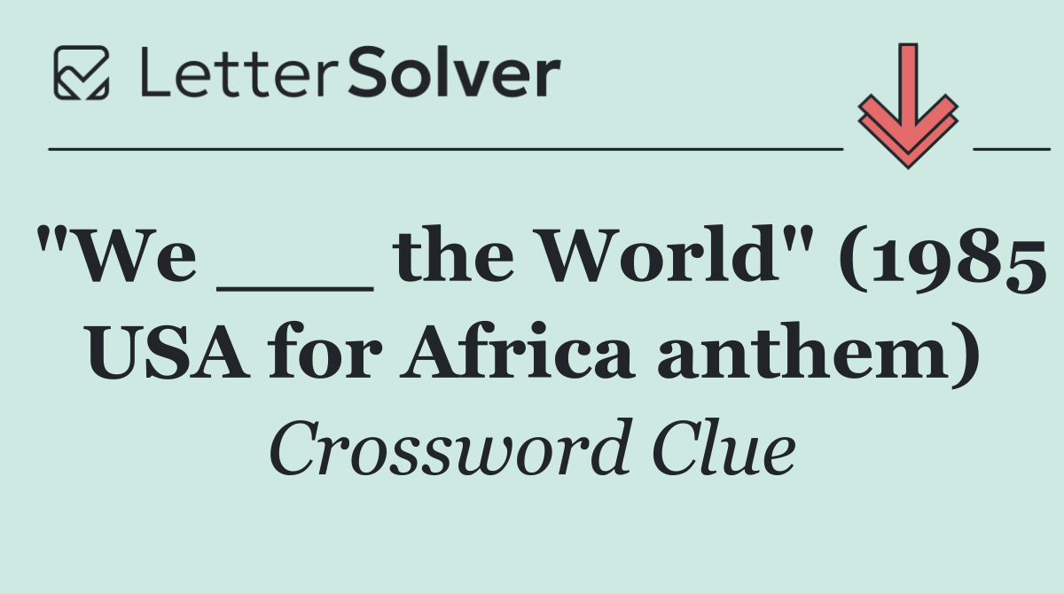 "We ___ the World" (1985 USA for Africa anthem)