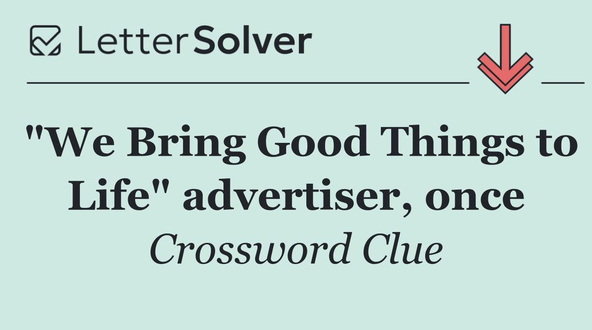 "We Bring Good Things to Life" advertiser, once